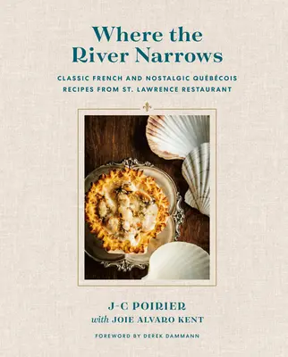 Donde el río se estrecha: Recetas clásicas francesas y nostálgicas de Qubcois del restaurante St. Lawrence - Where the River Narrows: Classic French & Nostalgic Qubcois Recipes from St. Lawrence Restaurant