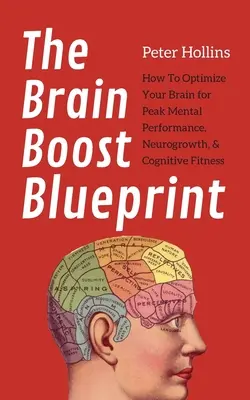 El plan para potenciar el cerebro: Cómo optimizar tu cerebro para obtener el máximo rendimiento mental, neurocrecimiento y aptitud cognitiva - The Brain Boost Blueprint: How To Optimize Your Brain for Peak Mental Performance, Neurogrowth, and Cognitive Fitness