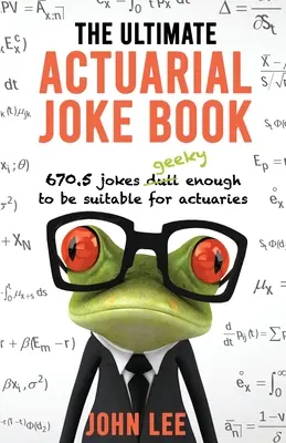 The Ultimate Actuarial Joke Book: 670,5 chistes lo bastante frikis para ser aptos para actuarios - The Ultimate Actuarial Joke Book: 670.5 Jokes Geeky Enough to be Suitable for Actuaries