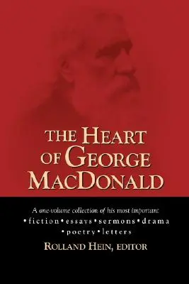 El corazón de George MacDonald: recopilación en un solo volumen de sus obras de ficción, ensayos, sermones, obras dramáticas e información biográfica más importantes - The Heart of George MacDonald: A One-Volume Collection of His Most Important Fiction, Essays, Sermons, Drama, and Biographical Information