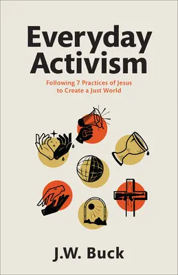 Activismo cotidiano: Siguiendo 7 prácticas de Jesús para crear un mundo justo - Everyday Activism: Following 7 Practices of Jesus to Create a Just World
