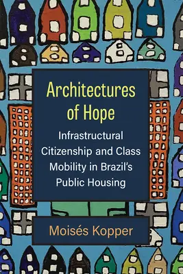 Arquitecturas de esperanza: Ciudadanía infraestructural y movilidad de clase en la vivienda pública brasileña - Architectures of Hope: Infrastructural Citizenship and Class Mobility in Brazil's Public Housing