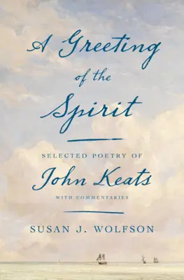 A Greeting of the Spirit: Poesía escogida de John Keats con comentarios - A Greeting of the Spirit: Selected Poetry of John Keats with Commentaries