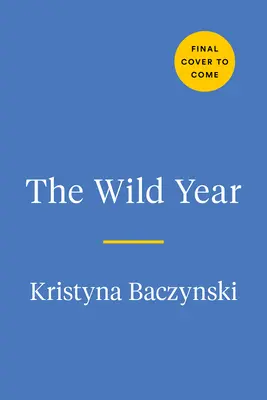 El año salvaje: Una guía de campo para explorar la naturaleza que nos rodea - The Wild Year: A Field Guide for Exploring Nature All Around Us