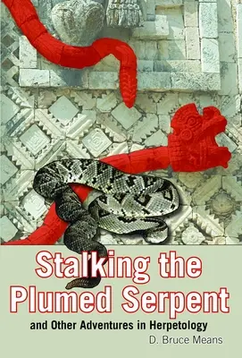 Al acecho de la serpiente emplumada y otras aventuras herpetológicas - Stalking the Plumed Serpent and Other Adventures in Herpetology