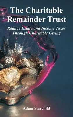The Charitable Remainder Trust: Reducir los impuestos sobre la renta y el patrimonio mediante donaciones benéficas - The Charitable Remainder Trust: Reduce Estate and Income Taxes Through Charitable Giving