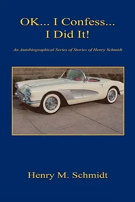 Ok... Confieso... Yo lo hice - Una serie de relatos autobiográficos de Henry Schmidt - Ok... I Confess... I Did It! - An Autobiographical Series of Stories of Henry Schmidt