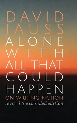 A solas con todo lo que podría pasar: Sobre escribir ficción - Alone with All That Could Happen: On Writing Fiction