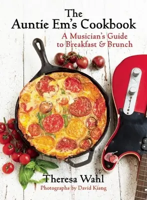 El libro de cocina de la tía Em: Guía del músico para desayunos, almuerzos y postres - The Auntie Em's Cookbook: A Musician's Guide to Breakfast & Brunch & Dessert!