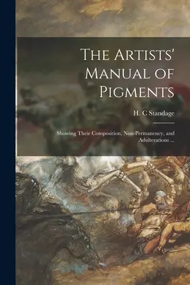 Manual de pigmentos para artistas: Mostrando su composición, no permanencia y adulteraciones ... - The Artists' Manual of Pigments: Showing Their Composition, Non-permanency, and Adulterations ...