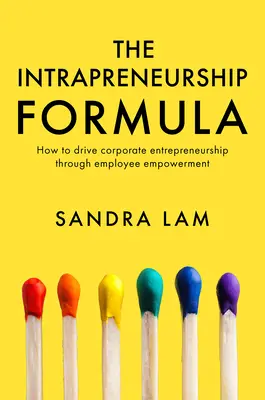 La fórmula del intraemprendimiento: Cómo impulsar el espíritu empresarial a través de la capacitación de los empleados - The Intrapreneurship Formula: How to Drive Corporate Entrepreneurship Through Employee Empowerment