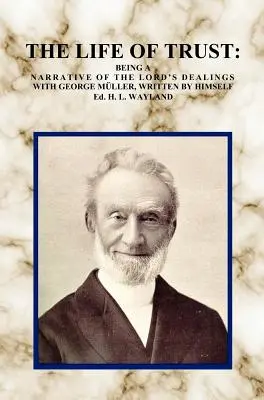 La vida de confianza: Una narración de los tratos del Señor con George Muller, escrita por él mismo. - The Life of Trust: Being a Narrative of the Lord's Dealings with George Muller, Written by Himself.