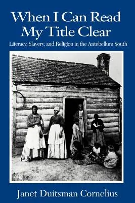 When I Can Read My Title Clear: Literacy, Slavery, and Religion in the Antebellum South (Cuando pueda leer mi título con claridad: Alfabetización, esclavitud y religión en el Sur antebellum) - When I Can Read My Title Clear: Literacy, Slavery, and Religion in the Antebellum South