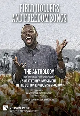 Field Hollers And Freedom Songs: Recopilación de obras del Simposio «Sweat Equity Investment in the Cotton Kingdom - Field Hollers And Freedom Songs: Featuring the collected works from the Sweat Equity Investment in the Cotton Kingdom Symposium