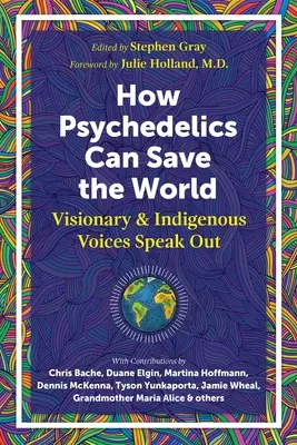 Cómo los psicodélicos pueden ayudar a salvar el mundo: Voces visionarias e indígenas - How Psychedelics Can Help Save the World: Visionary and Indigenous Voices Speak Out