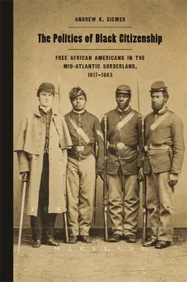 La política de la ciudadanía negra: Los afroamericanos libres en la frontera del Atlántico Medio, 1817-1863 - The Politics of Black Citizenship: Free African Americans in the Mid-Atlantic Borderland, 1817-1863