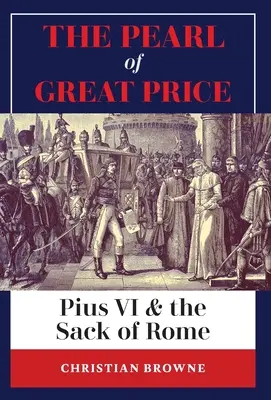 La Perla de Gran Precio: Pío VI y el saqueo de Roma - The Pearl of Great Price: Pius VI & the Sack of Rome