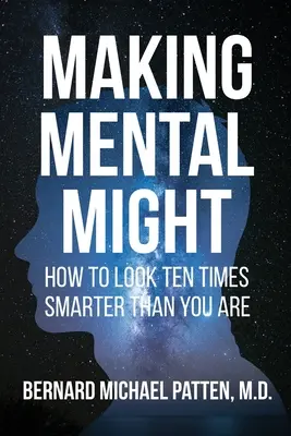 El poder mental: cómo parecer diez veces más inteligente de lo que se es - Making Mental Might: How to Look Ten Times Smarter Than You Are