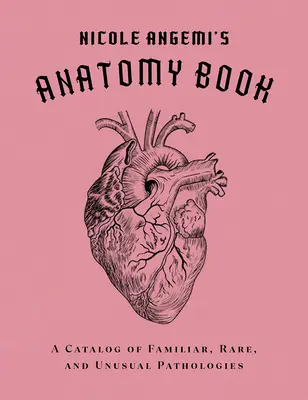 El libro de anatomía de Nicole Angemi: Un catálogo de patologías familiares, raras e inusuales - Nicole Angemi's Anatomy Book: A Catalog of Familiar, Rare, and Unusual Pathologies