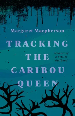 Tras la pista de la reina caribú: Memorias de una niña colona - Tracking the Caribou Queen: Memoir of a Settler Girlhood