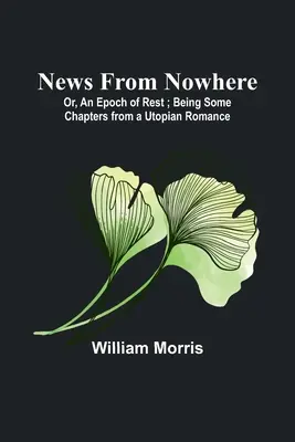 Noticias de ninguna parte; O, Una época de descanso; Algunos capítulos de un romance utópico - News from Nowhere; Or, An Epoch of Rest; Being Some Chapters from a Utopian Romance