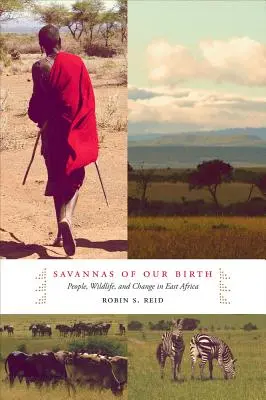 Las sabanas de nuestro nacimiento: Gente, vida salvaje y cambio en África Oriental - Savannas of Our Birth: People, Wildlife, and Change in East Africa