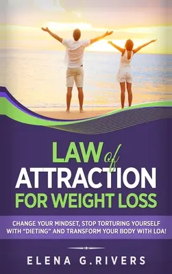 ¡Ley de Atraccin para Perder Peso: Cambia tu Relacin con la Comida, Deja de Torturarte con Dietas y Transforma tu Cuerpo con LOA! - Law of Attraction for Weight Loss: Change Your Relationship with Food, Stop Torturing Yourself with Dieting and Transform Your Body with LOA!