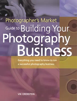 The Photographer's Market Guide to Building Your Photography Business: Todo lo que necesita saber para dirigir con éxito un negocio de fotografía - The Photographer's Market Guide to Building Your Photography Business: Everything You Need to Know to Run a Successful Photography Business