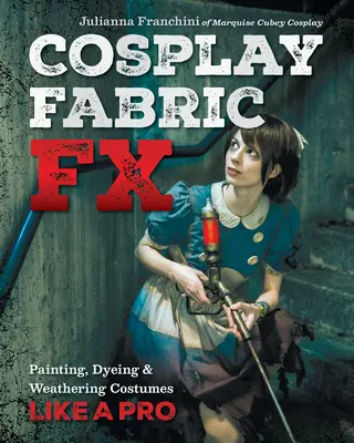 Cosplay Fabric Fx: Pintar, teñir y envejecer disfraces como un profesional - Cosplay Fabric Fx: Painting, Dyeing & Weathering Costumes Like a Pro