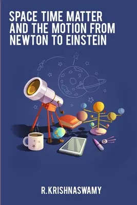 Espacio Tiempo Materia y el Movimiento de Newton a Einstein - Space Time Matter and the Motion from Newton to Einstein