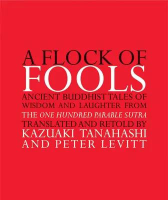 Un rebaño de locos: Antiguos cuentos budistas de sabiduría y risa del Sutra de las Cien Parábolas - A Flock of Fools: Ancient Buddhist Tales of Wisdom and Laughter from the One Hundred Parable Sutra