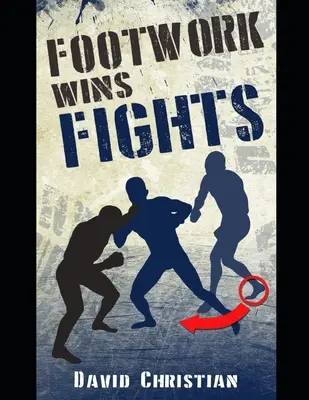 El juego de pies gana peleas: El juego de pies del boxeo, kickboxing, artes marciales y MMA - Footwork Wins Fights: The Footwork of Boxing, Kickboxing, Martial Arts & MMA