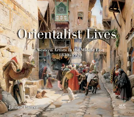 Vidas orientalistas: Artistas occidentales en Oriente Próximo, 1830-1920 - Orientalist Lives: Western Artists in the Middle East, 1830-1920