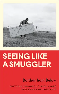 Ver como un contrabandista: Fronteras desde abajo - Seeing Like a Smuggler: Borders from Below