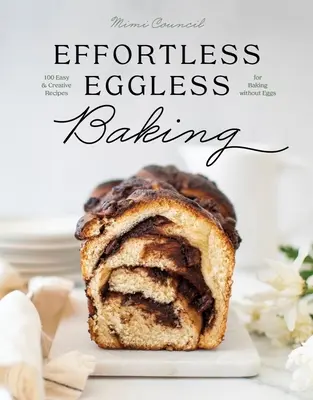 Cocina sin huevo: 100 recetas fáciles y creativas para cocinar sin huevo - Effortless Eggless Baking: 100 Easy & Creative Recipes for Baking Without Eggs