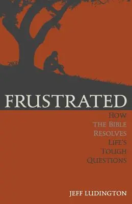 Frustrados: Cómo resuelve la Biblia las preguntas difíciles de la vida - Frustrated: How the Bible Resolves Life's Tough Questions