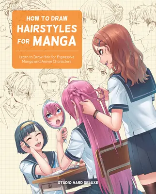 Cómo Dibujar Peinados para Manga: Aprende a dibujar el pelo de personajes manga y anime expresivos - How to Draw Hairstyles for Manga: Learn to Draw Hair for Expressive Manga and Anime Characters