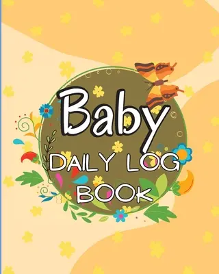 Diario del bebé: Lleve un registro de las tomas del recién nacido, anote los suministros que necesita, las horas de sueño, los pañales y las actividades. - Baby Daily Logbook: Keep Track of Newborn's Feedings Patterns, Record Supplies Needed, Sleep Times, Diapers And Activities Ideal For New P