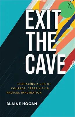 Salir de la caverna: Abrazar una vida de valor, creatividad e imaginación radical - Exit the Cave: Embracing a Life of Courage, Creativity, and Radical Imagination