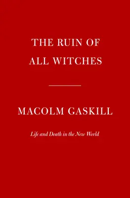 La ruina de todas las brujas: Vida y muerte en el Nuevo Mundo - The Ruin of All Witches: Life and Death in the New World