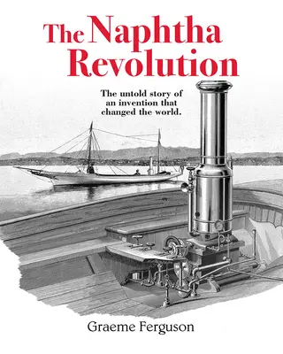 La revolución de la nafta: La historia no contada de un invento que cambió el mundo - The Naphtha Revolution: The Untold Story of an Invention That Changed the World