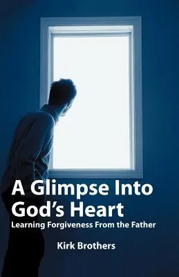 Una mirada al corazón de Dios: Aprendiendo El Perdón Del Padre - A Glimpse Into God's Heart: Learning Forgiveness From the Father