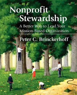 Administración sin ánimo de lucro: Una mejor forma de dirigir su organización basada en la misión - Nonprofit Stewardship: A Better Way to Lead Your Mission-Based Organization