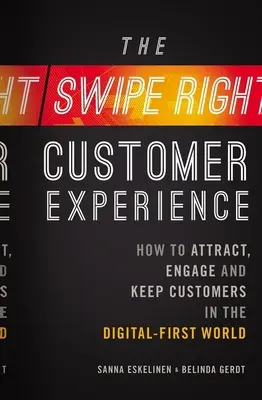 La experiencia del cliente Swipe-Right: Cómo atraer, captar y fidelizar clientes en un mundo digitalizado - The Swipe-Right Customer Experience: How to Attract, Engage, and Keep Customers in the Digital-First World