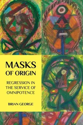 Máscaras del origen: La regresión al servicio de la omnipotencia - Masks of Origin: Regression in the Service of Omnipotence