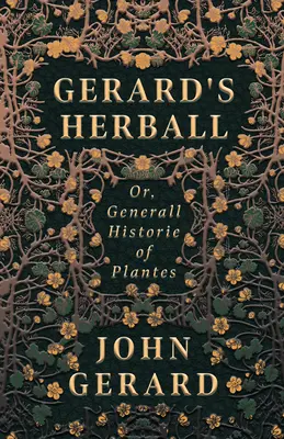 El Herbolario de Gerard - O, Historia General de las Plantas - Gerard's Herball - Or, Generall Historie of Plantes