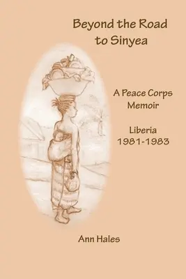 Más allá del camino a Sinyea: A Peace Corps Memoir Liberia 1981 - 1983 - Beyond the Road to Sinyea: A Peace Corps Memoir Liberia 1981 - 1983