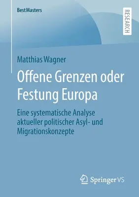 Offene Grenzen Oder Festung Europa: Eine Systematische Analyse Aktueller Politischer Asyl- und Migrationskonzepte - Offene Grenzen Oder Festung Europa: Eine Systematische Analyse Aktueller Politischer Asyl- Und Migrationskonzepte