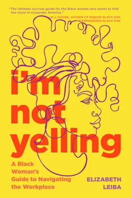 No estoy gritando: Guía de la mujer negra para desenvolverse en el lugar de trabajo - I'm Not Yelling: A Black Woman's Guide to Navigating the Workplace