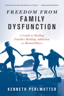 Libertad de la disfunción familiar: Una guía para curar a las familias que luchan contra la adicción o la enfermedad mental - Freedom from Family Dysfunction: A Guide to Healing Families Battling Addiction or Mental Illness